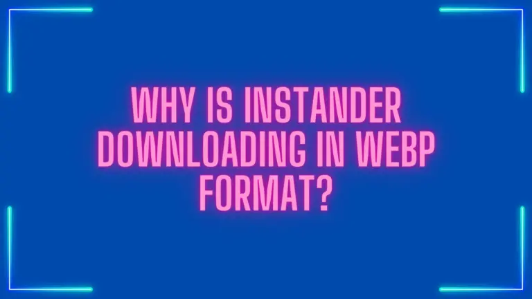 Why is Instander Downloading in WebP Format?